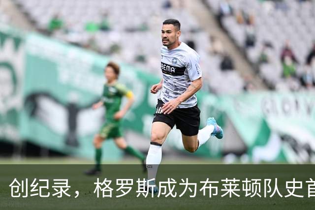 创纪录，格罗斯成为布莱顿队史首位英超送出50次助攻的球员
