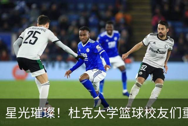 星光璀璨！杜克大学篮球校友们重回校园训练